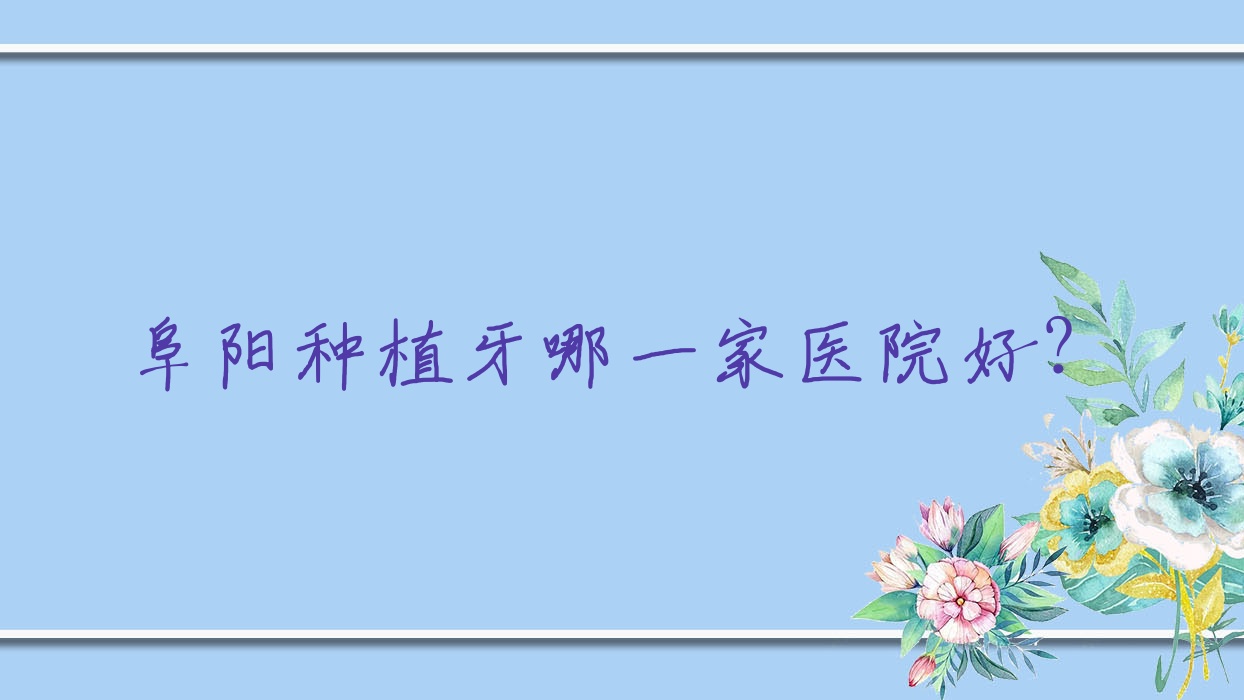 阜陽(yáng)種植牙哪一家醫(yī)院好？阜陽(yáng)種植牙的醫(yī)院有亳州牙一樂(lè)/亳州高新雅愛(ài)
