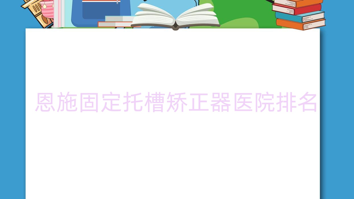 恩施固定托槽矯正器醫(yī)院排名恩施固定托槽矯正器凱恩便宜又好