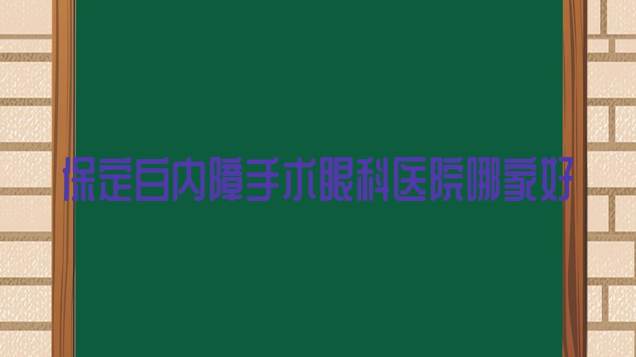保定白內(nèi)障手術(shù)眼科醫(yī)院哪家好？保定建議競秀區(qū)醫(yī)院|十八局高碑店醫(yī)院