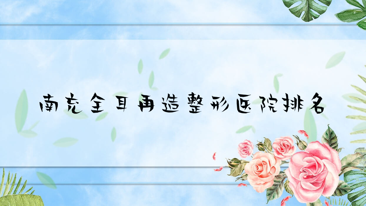 南充全耳再造醫(yī)院排名:熙美魅力女人做精靈耳值得信任