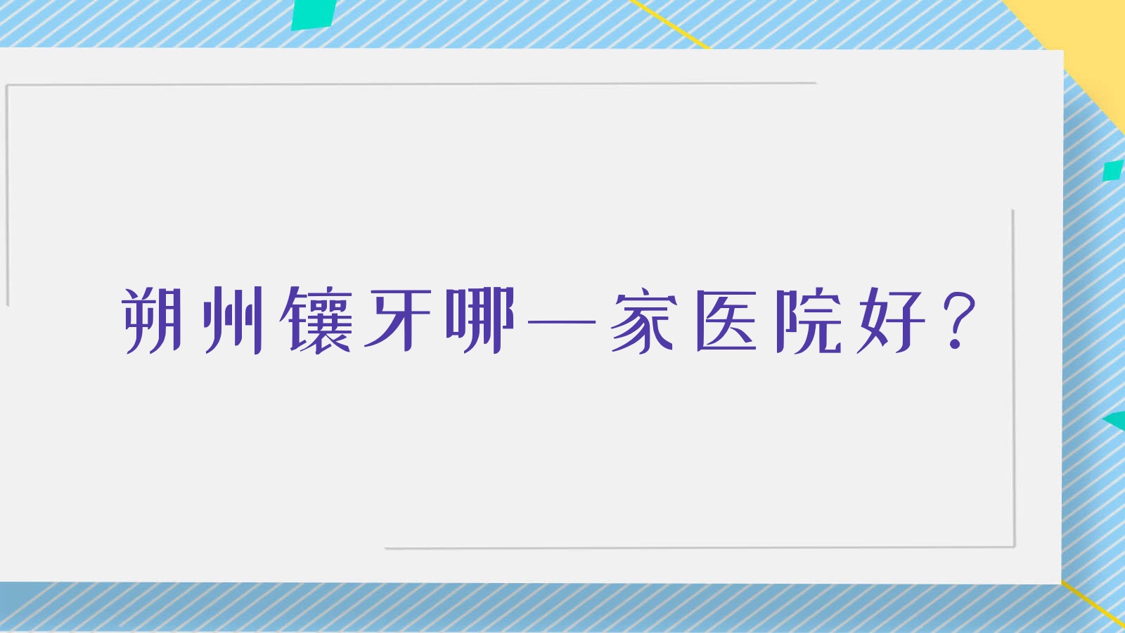 朔州鑲牙哪一家醫(yī)院好？朔州全瓷牙/二氧化鋯全瓷牙挑選這幾個