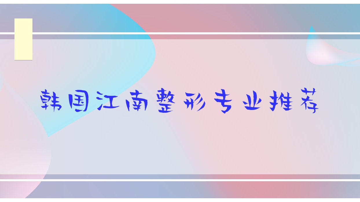韓國江南整形專業(yè)推薦?韓國江南整形一條街?