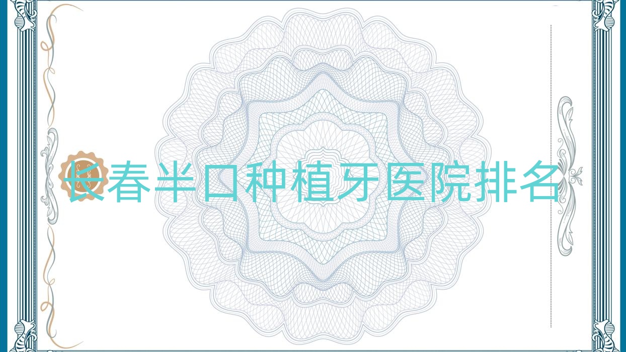 長春半口種植牙醫(yī)院排名長春半口種植牙環(huán)球好又便宜