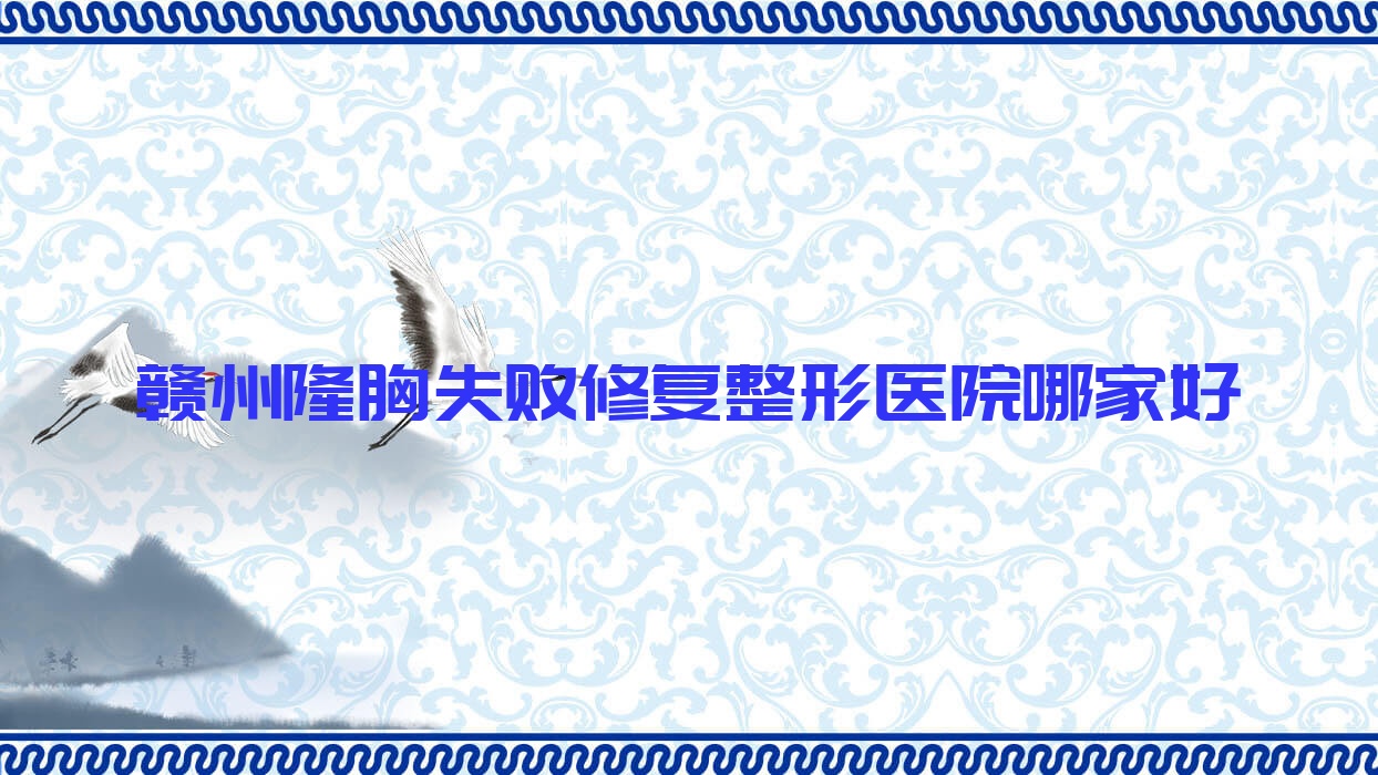 贛州隆胸失敗修復(fù)哪家好？贛州生長因子取出建議德爾美客/吉相美雕/大余葉子漾膚