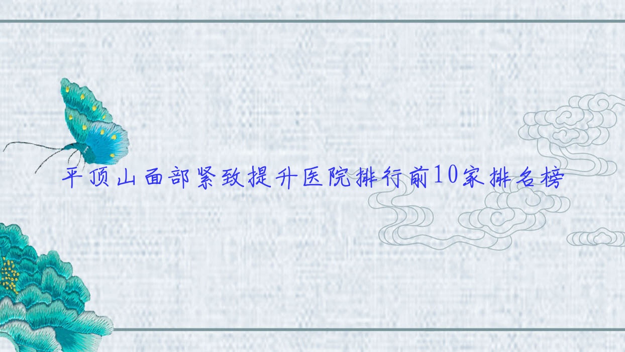 平頂山面部緊致提升醫(yī)院排行前10家排名榜總覽、樂妍是當(dāng)?shù)責(zé)衢T醫(yī)院