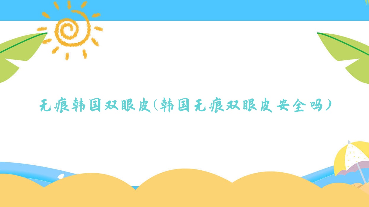 无痕韩国双眼皮(韩国无痕双眼皮安全吗) 无痕韩国双眼皮(韩国无痕双眼皮安全吗)
