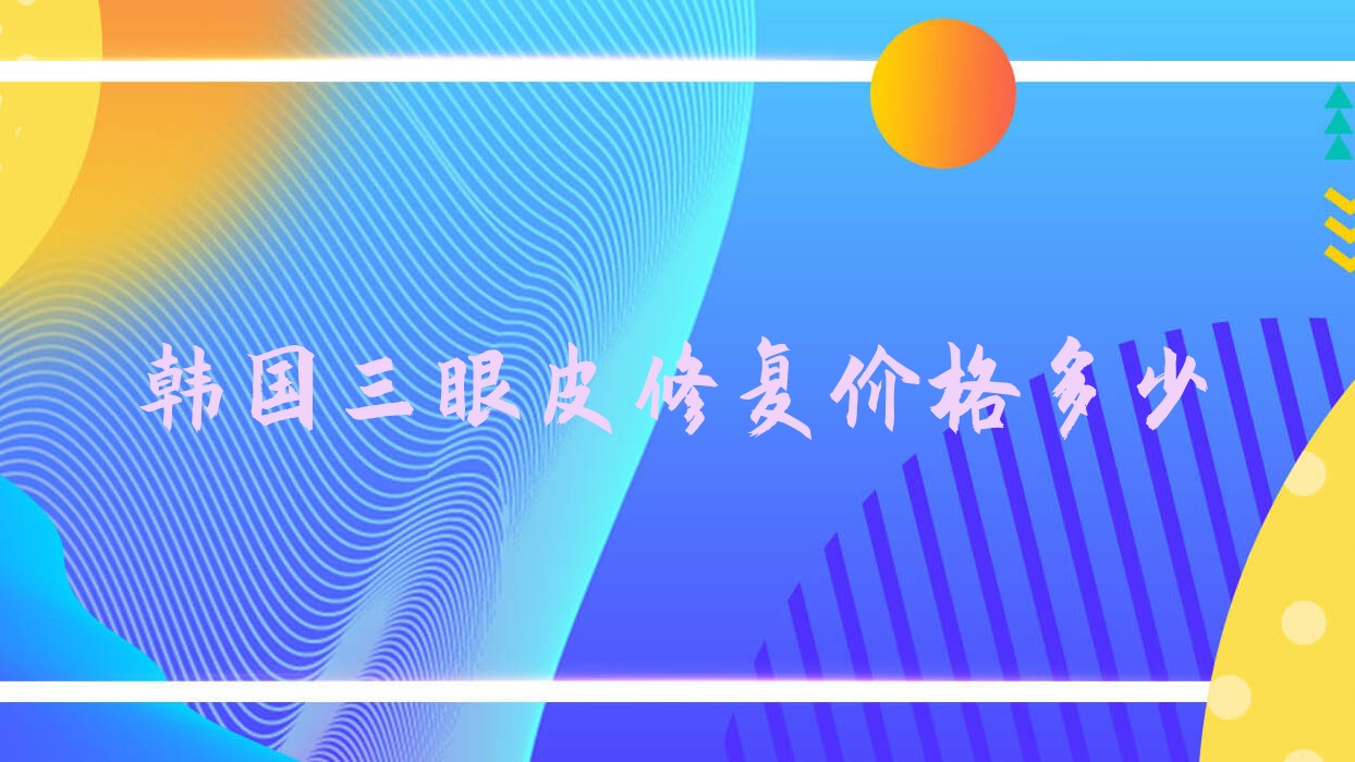韓國三眼皮修復價格多少,三眼皮的韓國明星