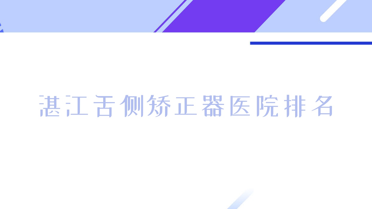 湛江舌側(cè)矯正器醫(yī)院排名湛江舌側(cè)矯正器霞山全民便宜又好
