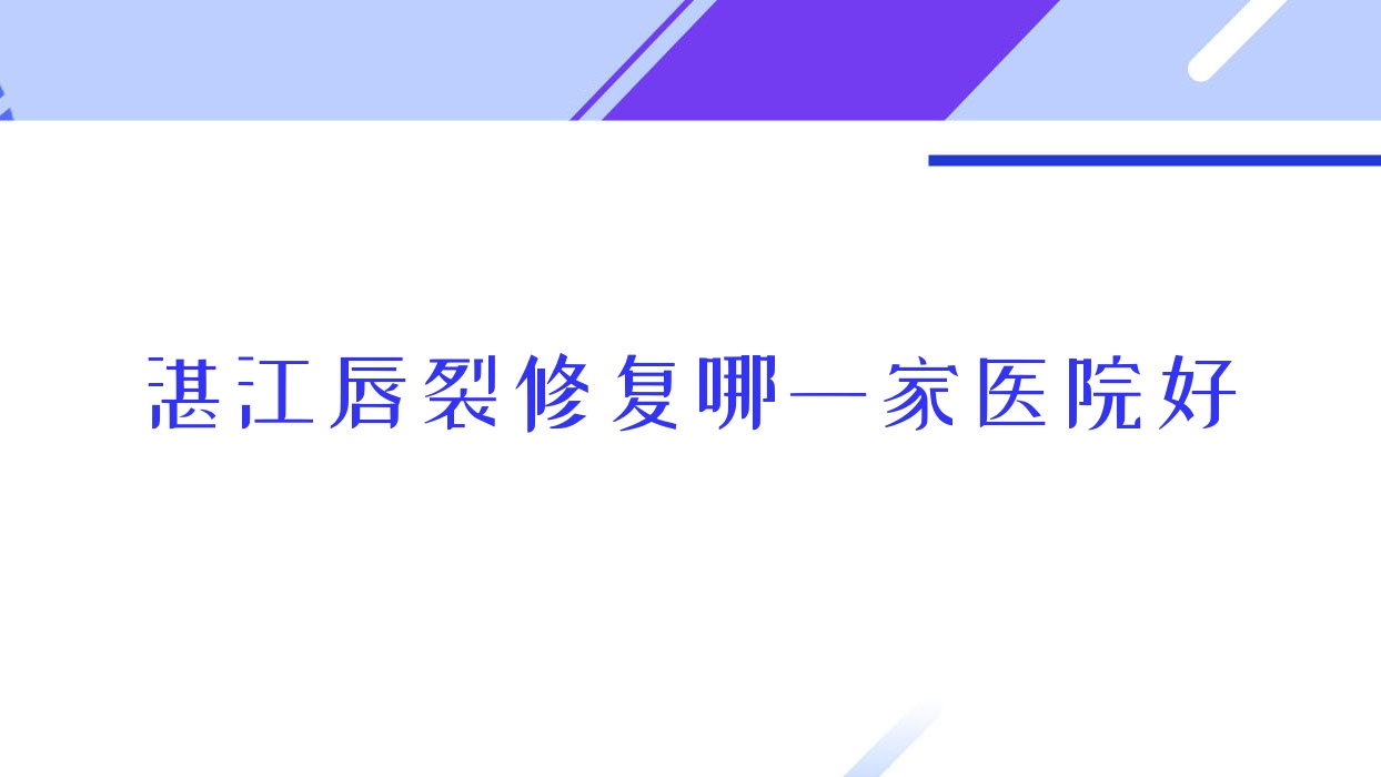 湛江唇裂修復(fù)哪一家醫(yī)院好？整形醫(yī)院、口碑評(píng)測(cè)價(jià)格收費(fèi)表一覽！