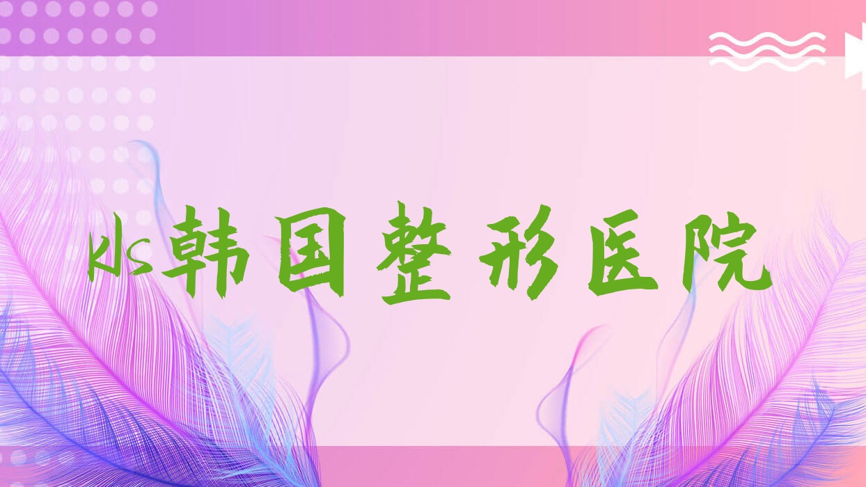kls韩国整形医院,1. "Transform Your Look with KLS Han\'guo Plastic Surgery Hospital\'s Expertise"
2. "Unveiling the Secrets of Beauty at KLS Han\ kls韩国整形医院,1. "Transform Your Look with KLS Han\'guo Plastic Surgery Hospital\'s Expertise"
2. "Unveiling the Secrets of Beauty at KLS Han\