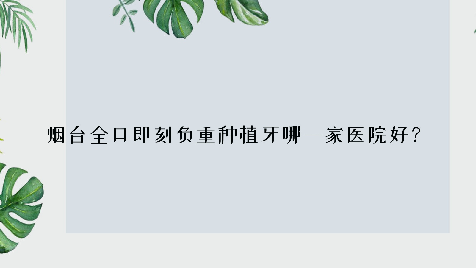煙臺全口即刻負(fù)重種植牙哪一家醫(yī)院好？煙臺全口即刻負(fù)重種植牙的醫(yī)院有德韓萬達(dá)店/德韓醫(yī)院