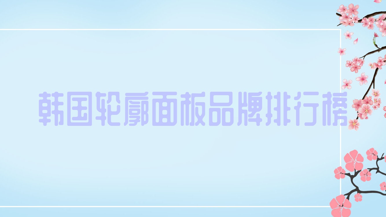 韩国轮廓面板品牌排行榜(韩国做轮廓) 韩国轮廓面板品牌排行榜(韩国做轮廓)