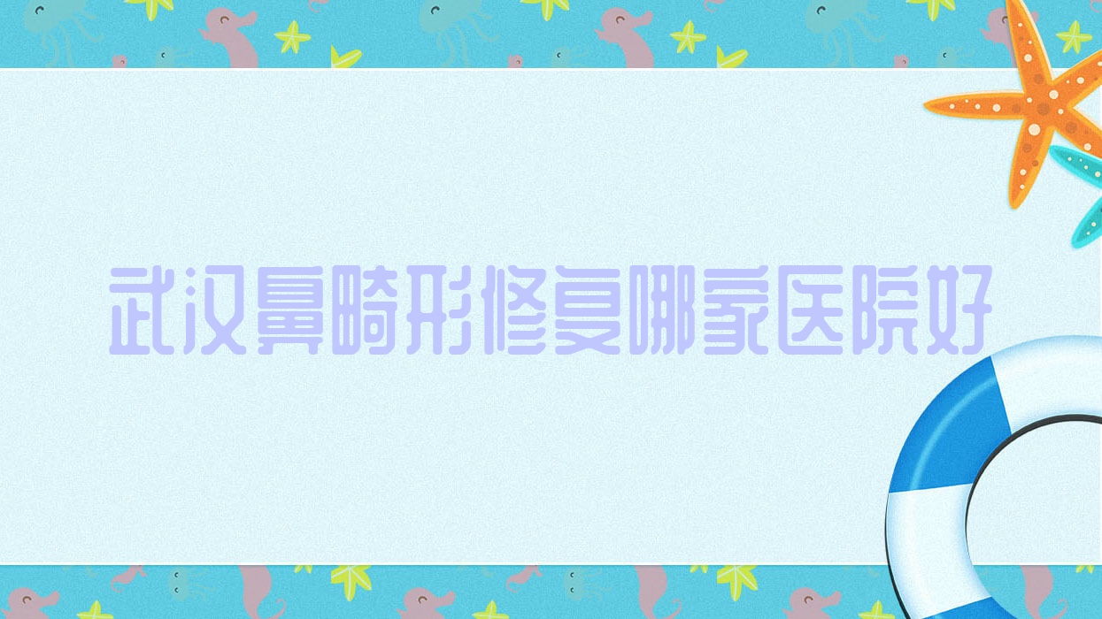 武漢鼻畸形修復(fù)哪家醫(yī)院好？整形醫(yī)院、聲譽(yù)測(cè)評(píng)收費(fèi)價(jià)目表預(yù)覽！