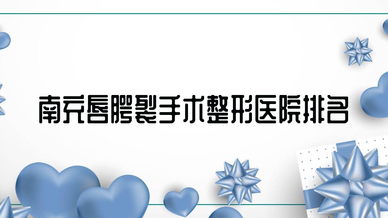 南充唇腭裂手術(shù)整形醫(yī)院排名揭秘(知膚實(shí)力口碑比較高)
