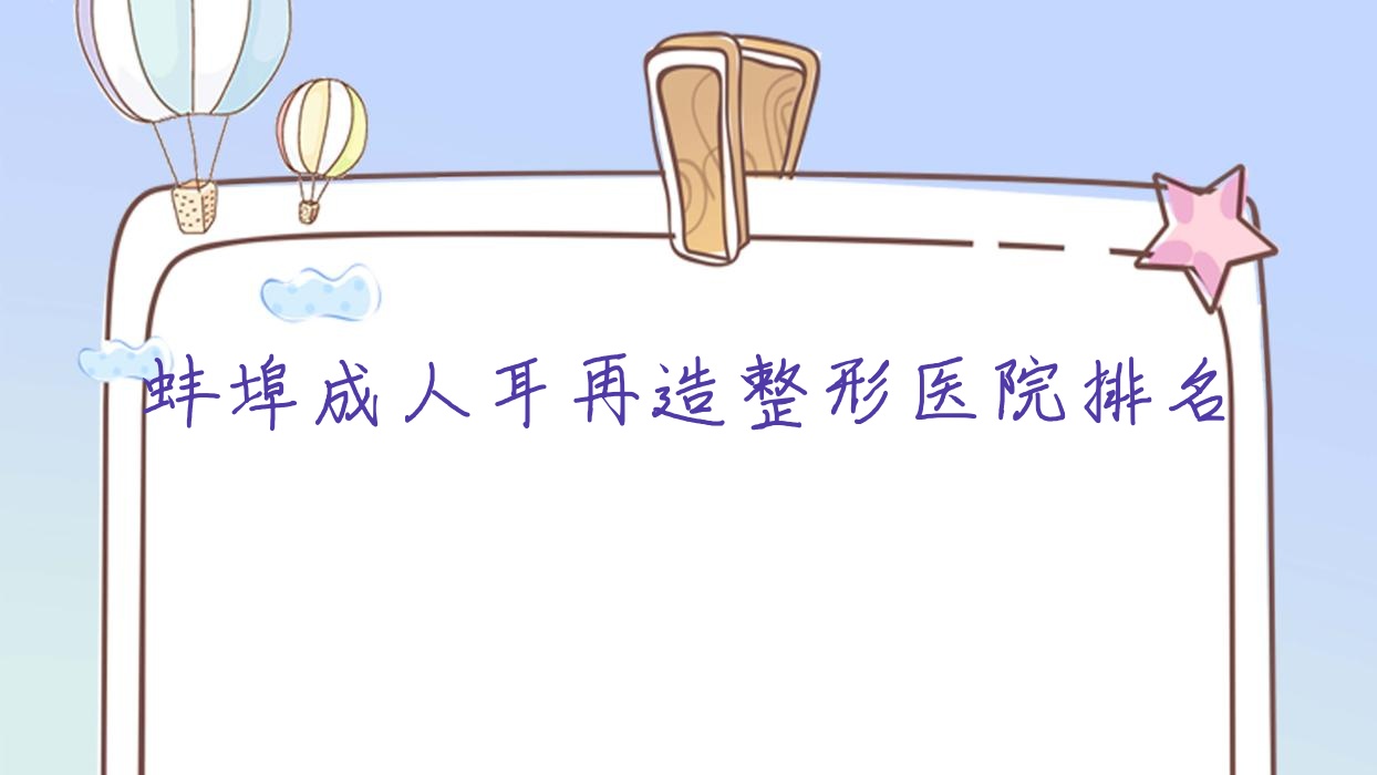 蚌埠成人耳再造醫(yī)院價(jià)格揭曉:排名前列的德?tīng)柮揽托缾偝扇硕僭熨M(fèi)用10000元起