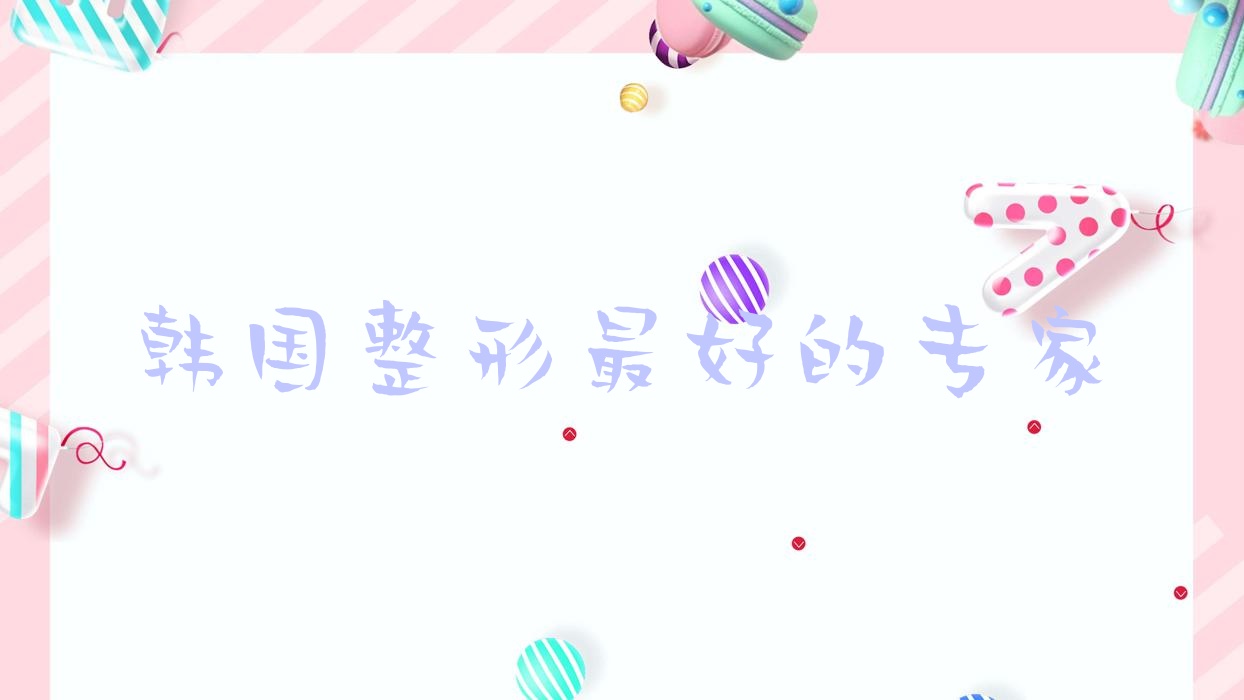 韓國(guó)整形最好的專(zhuān)家(韓國(guó)整形專(zhuān)家排名)
