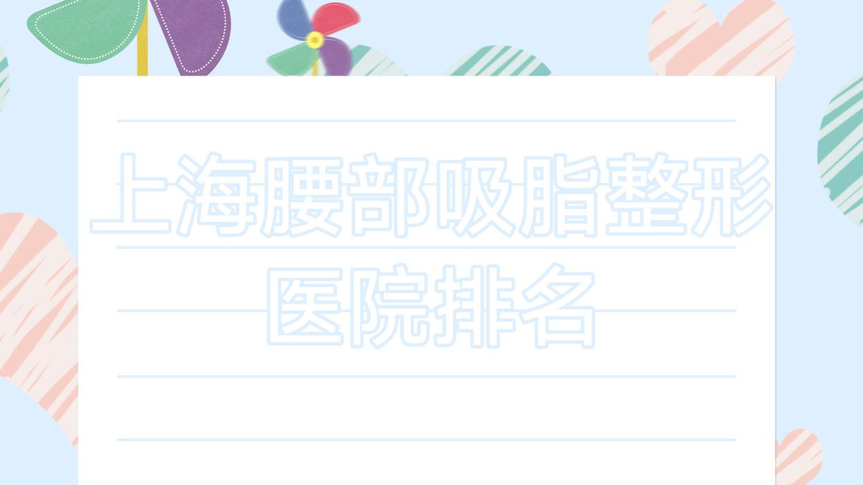 上海腰部吸脂醫(yī)院排名前10:法思薈/璞拾腰部吸脂比較好