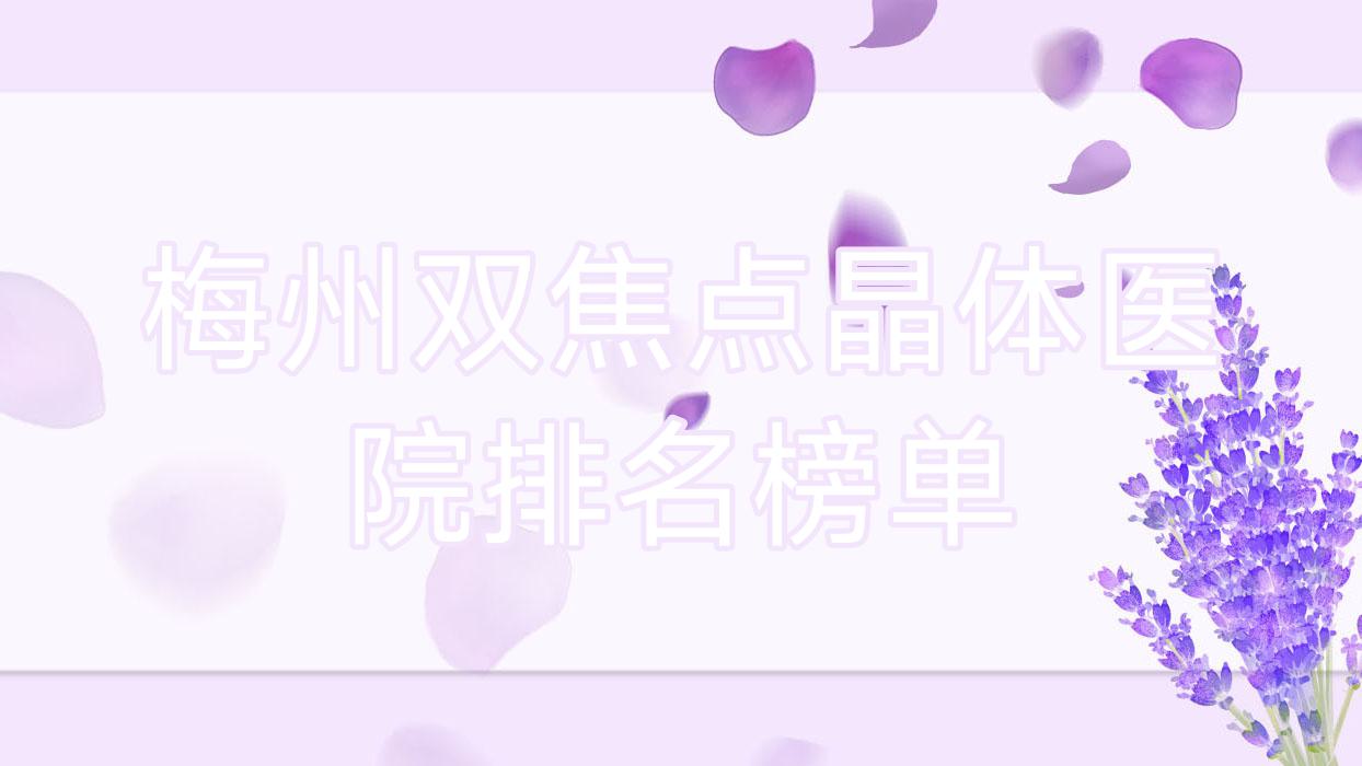 梅州双焦点晶体医院排名榜单价格表总览!公办、私立都有 梅州双焦点晶体医院排名榜单价格表总览!公办、私立都有