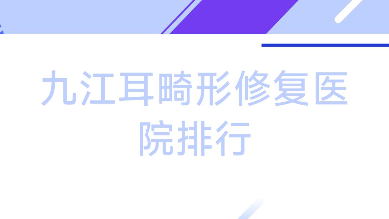九江耳畸形修復醫(yī)院排行收費表總覽！公辦、私立都有