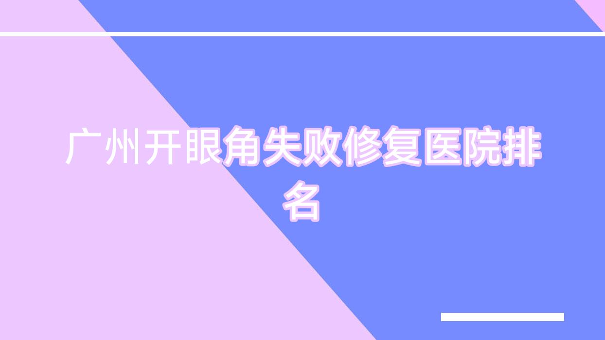 廣州開眼角失敗修復(fù)正規(guī)的醫(yī)院:韓式千璽/邦里/瑩肌師排名前十