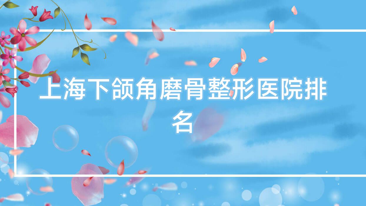 上海下颌角磨骨哪家医院较好?人气排行前10,优利沃斯等声誉入选 上海下颌角磨骨哪家医院较好?人气排行前10,优利沃斯等声誉入选