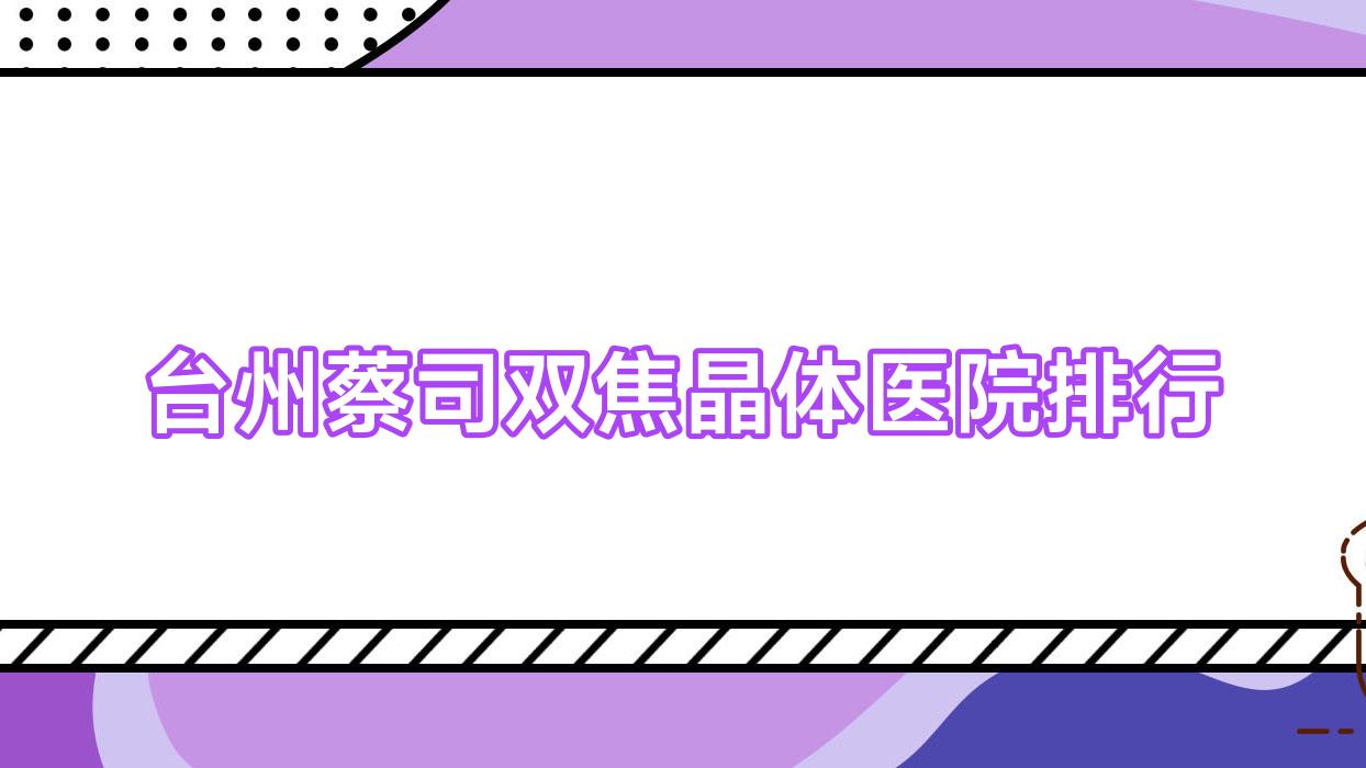 台州蔡司双焦晶体临海市中医院/温州医科大学附属眼视光医院院区/温岭市骨伤科医院声誉超群值得甄选 台州蔡司双焦晶体临海市中医院/温州医科大学附属眼视光医院院区/温岭市骨伤科医院声誉超群值得甄选