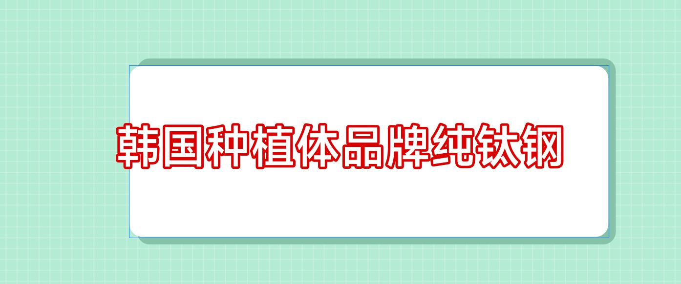 韓國種植體品牌純鈦鋼,韓國種植體sg全是純鈦嗎