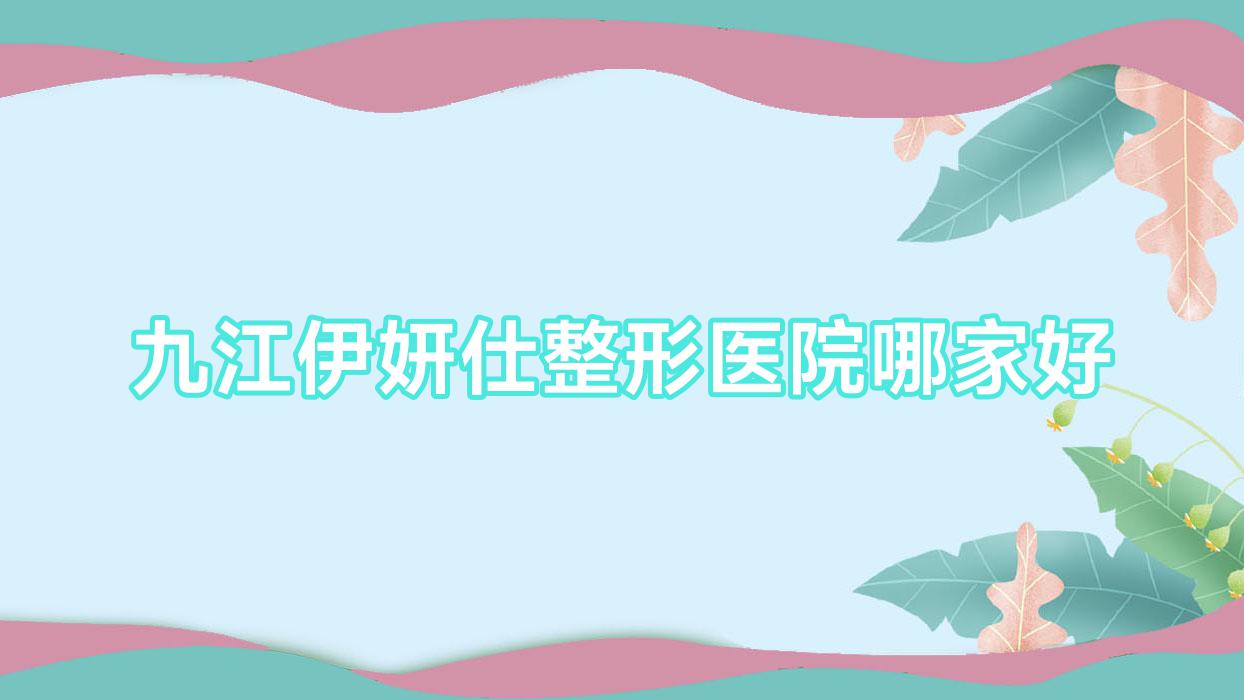 九江伊妍仕哪家好？九江潤(rùn)百顏玻尿酸推薦貴美人/瑞麗/江西馨安
