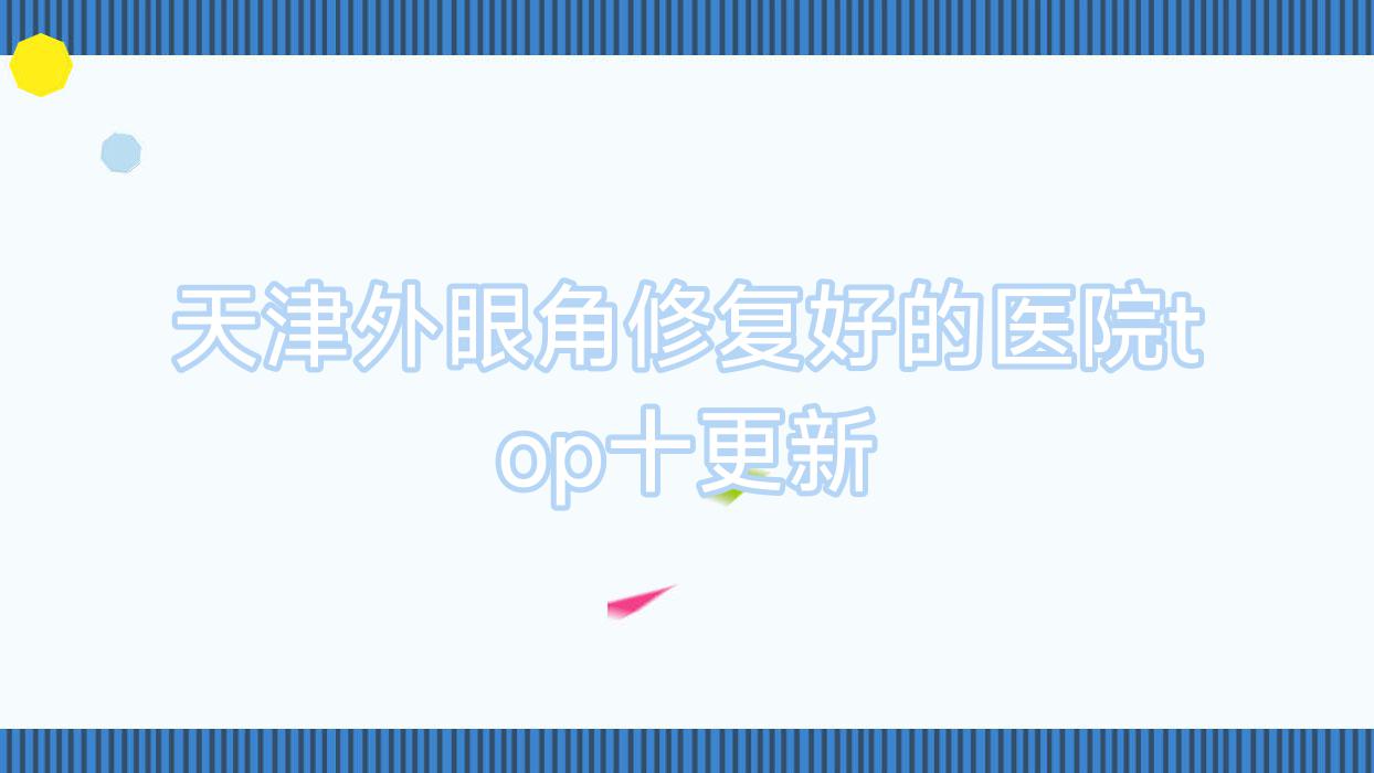 天津外眼角修復(fù)好的醫(yī)院top十更新:薇什|倍麗|甜橙科顏等有有名氣醫(yī)生