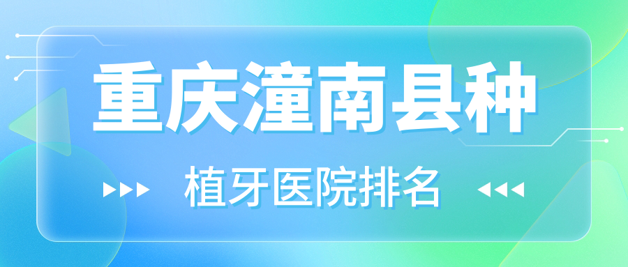 重慶潼南縣種植牙醫(yī)院排名重慶潼南縣種植牙重慶美維醫(yī)院好還不貴