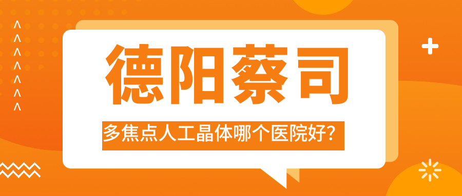 德陽蔡司多焦點(diǎn)人工晶體哪個(gè)醫(yī)院好？人民醫(yī)院|綿竹市安康醫(yī)院|中西醫(yī)結(jié)合醫(yī)院等這10家技術(shù)強(qiáng)