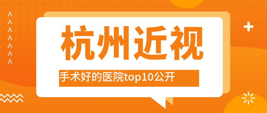 杭州近視手術(shù)好的醫(yī)院top10公開:第四醫(yī)院|臨安區(qū)人民醫(yī)院|浙江大學(xué)醫(yī)學(xué)院附屬第二醫(yī)院-濱江院區(qū)等有出名醫(yī)生