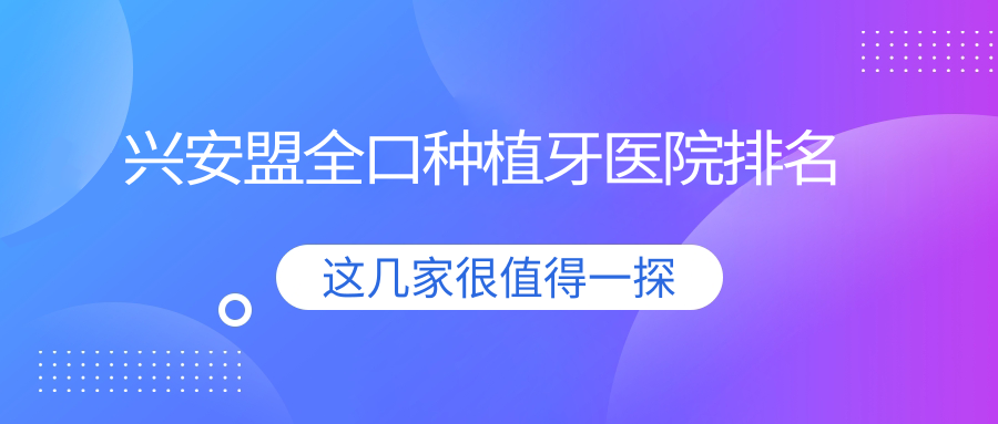 興安盟全口種植牙醫(yī)院排名興安盟全口種植牙測試好還便宜