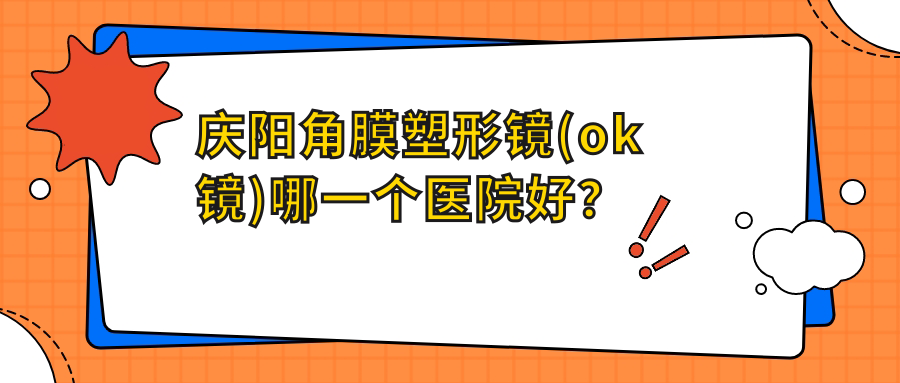 慶陽角膜塑形鏡(ok鏡)哪一個醫(yī)院好？第二人民醫(yī)院/中醫(yī)院/人民醫(yī)院等這5家技術(shù)好