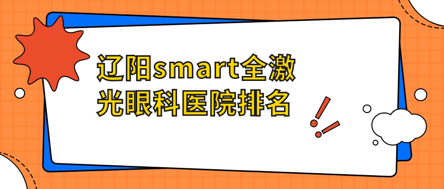 遼陽smart全激光好的醫(yī)院排名:smart全激光好的正規(guī)醫(yī)院除了第五人民醫(yī)院還有這十家