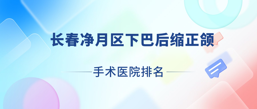 長春凈月區(qū)下巴后縮正頜手術(shù)醫(yī)院排名長春凈月區(qū)下巴后縮正頜手術(shù)長春傳陽好還不貴