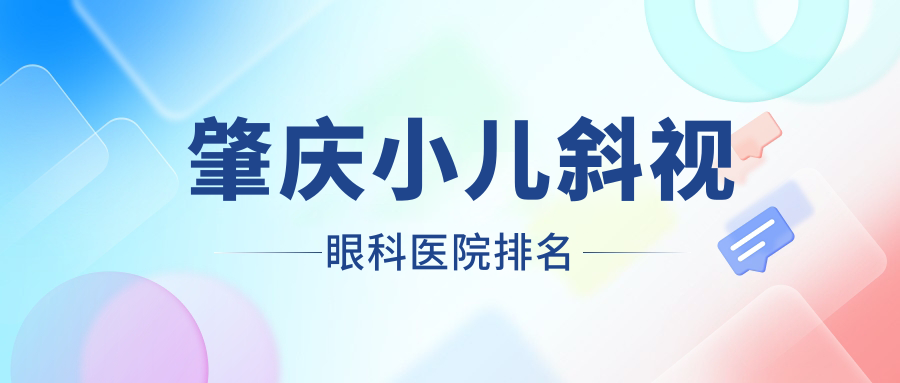 肇慶小兒斜視好的醫(yī)院排名:小兒斜視好的正規(guī)醫(yī)院除了端州區(qū)華佗醫(yī)院還有這10家