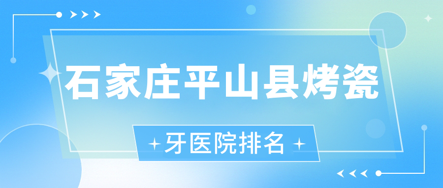 石家莊平山縣烤瓷牙醫(yī)院排名石家莊平山縣烤瓷牙石家莊和睦好又便宜