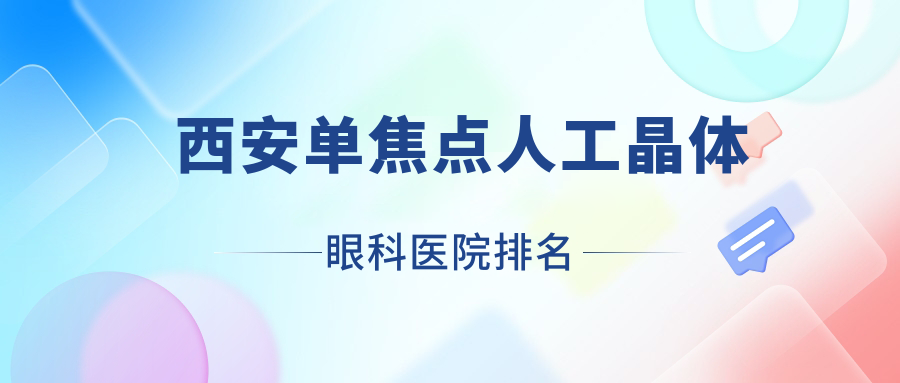 西安單焦點(diǎn)人工晶體醫(yī)院排名前十:閻良區(qū)人民醫(yī)院、灞橋區(qū)人民醫(yī)院做三焦點(diǎn)人工晶體更好