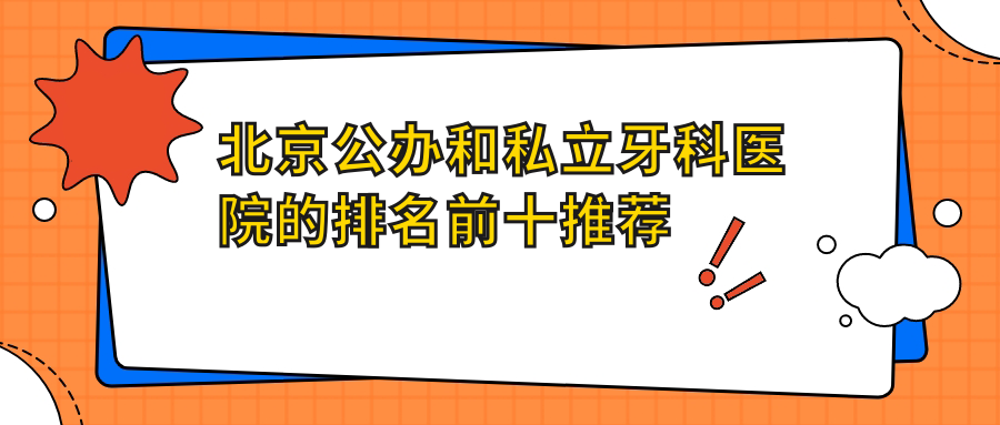 北京公辦和私立牙科醫(yī)院的排名前十推薦，都是北京好又便宜的牙科