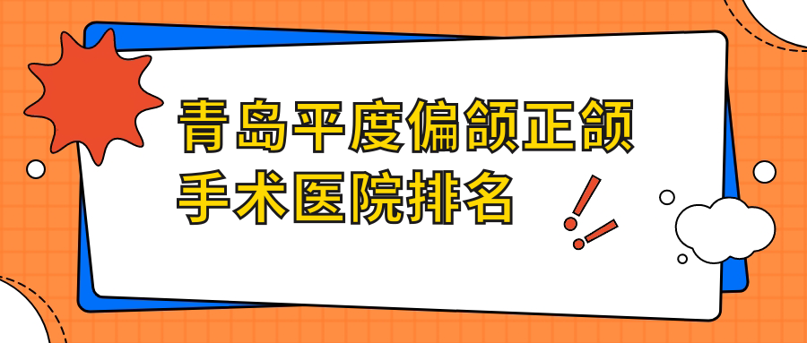 青島平度偏頜正頜手術(shù)醫(yī)院排名青島平度偏頜正頜手術(shù)青島善至美好還不貴