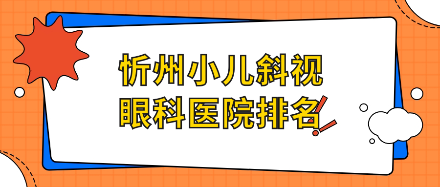 忻州小兒斜視醫(yī)院排名榜:小瞼裂綜合征/兒童近視和兒童散光醫(yī)院推薦
