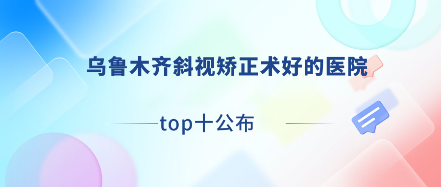 烏魯木齊斜視矯正術(shù)好的醫(yī)院top十公布:新疆美尼康眼科|新疆維吾爾自治區(qū)人民醫(yī)院北院|中山醫(yī)院等有有名氣醫(yī)生