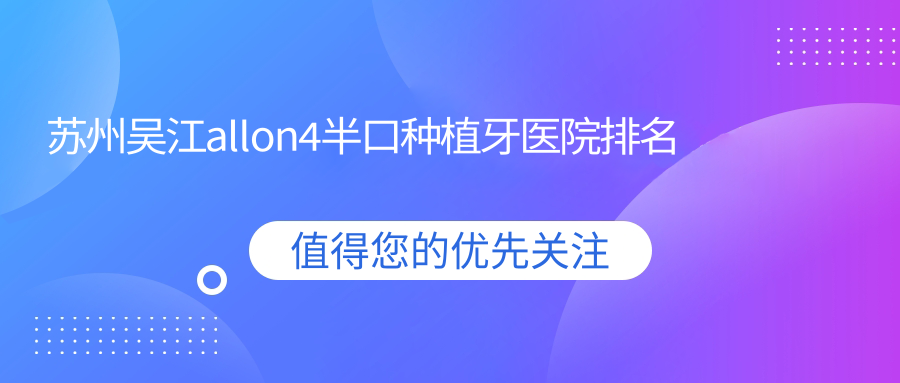 蘇州吳江allon4半口種植牙醫(yī)院排名蘇州吳江allon4半口種植牙蘇州微笑好又便宜