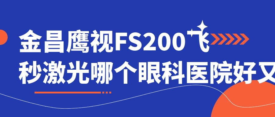 金昌鷹視FS200飛秒激光哪個醫(yī)院好又便宜？金川區(qū)中醫(yī)院|中國八冶醫(yī)院好還不貴
