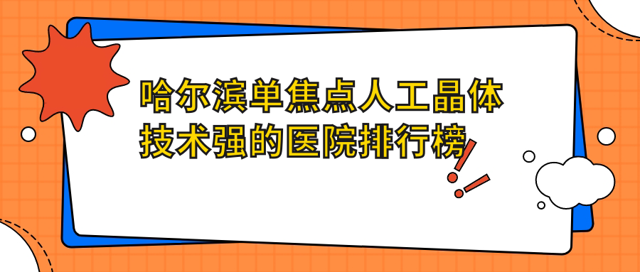 出爐！哈爾濱單焦點人工晶體技術(shù)強的醫(yī)院排行榜|前十名講解,有幾家是公辦