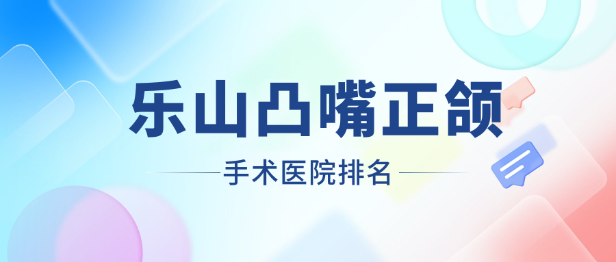 樂山凸嘴正頜手術(shù)醫(yī)院排名樂山凸嘴正頜手術(shù)英美便宜又好