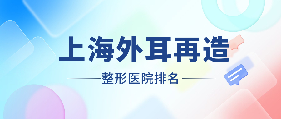 上海外耳再造醫(yī)院排名前10:君倪/臻禾做耳垂再造不錯