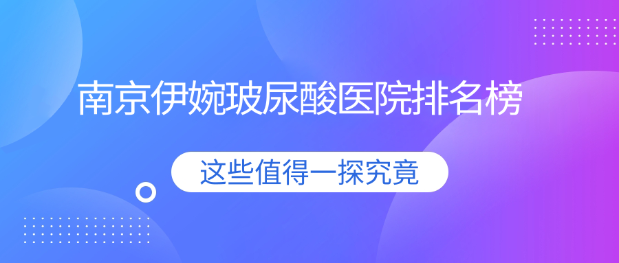 南京伊婉玻尿酸裕德、七度、蘇亞聲譽閃耀值得挑選