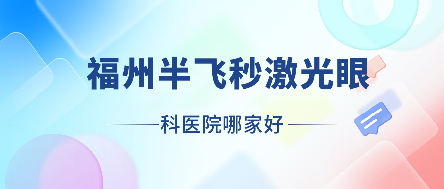 福州半飛秒激光哪家好？推薦福州半飛秒激光靠譜還正規(guī)的醫(yī)院